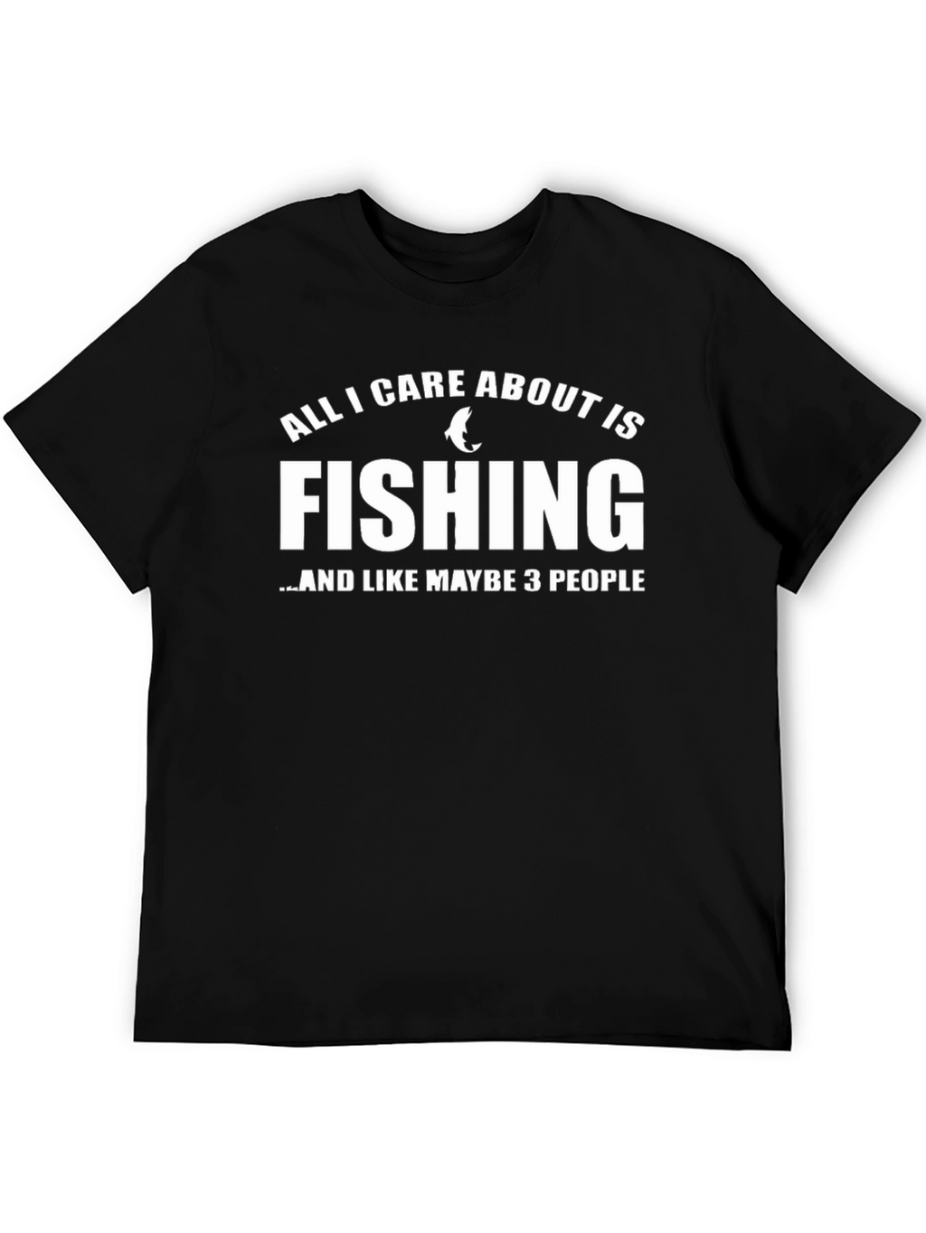 Fishing T-Shirt: All I Care About Is Fishing