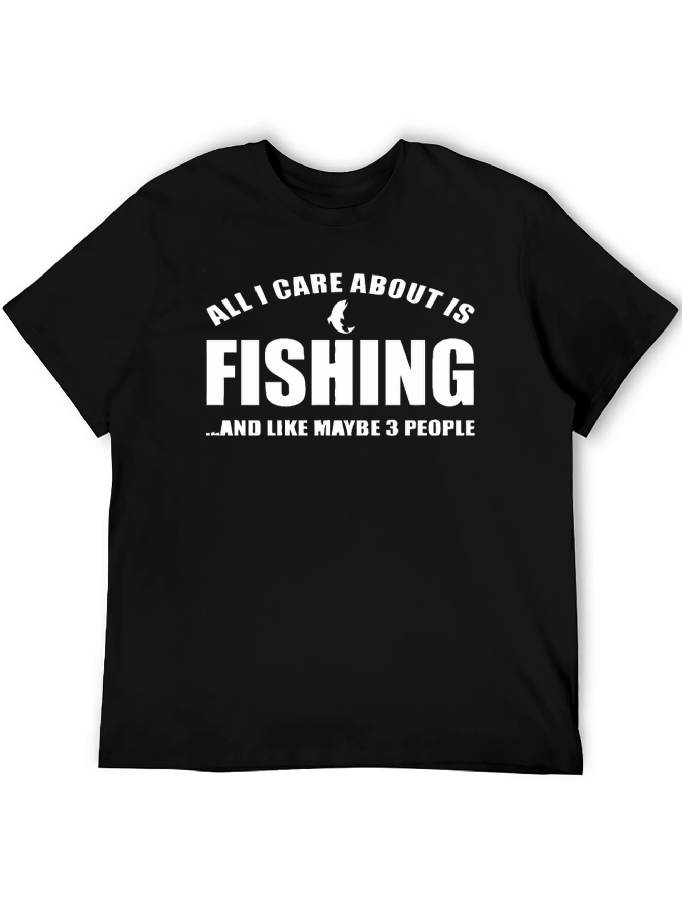 Fishing T-Shirt: All I Care About Is Fishing