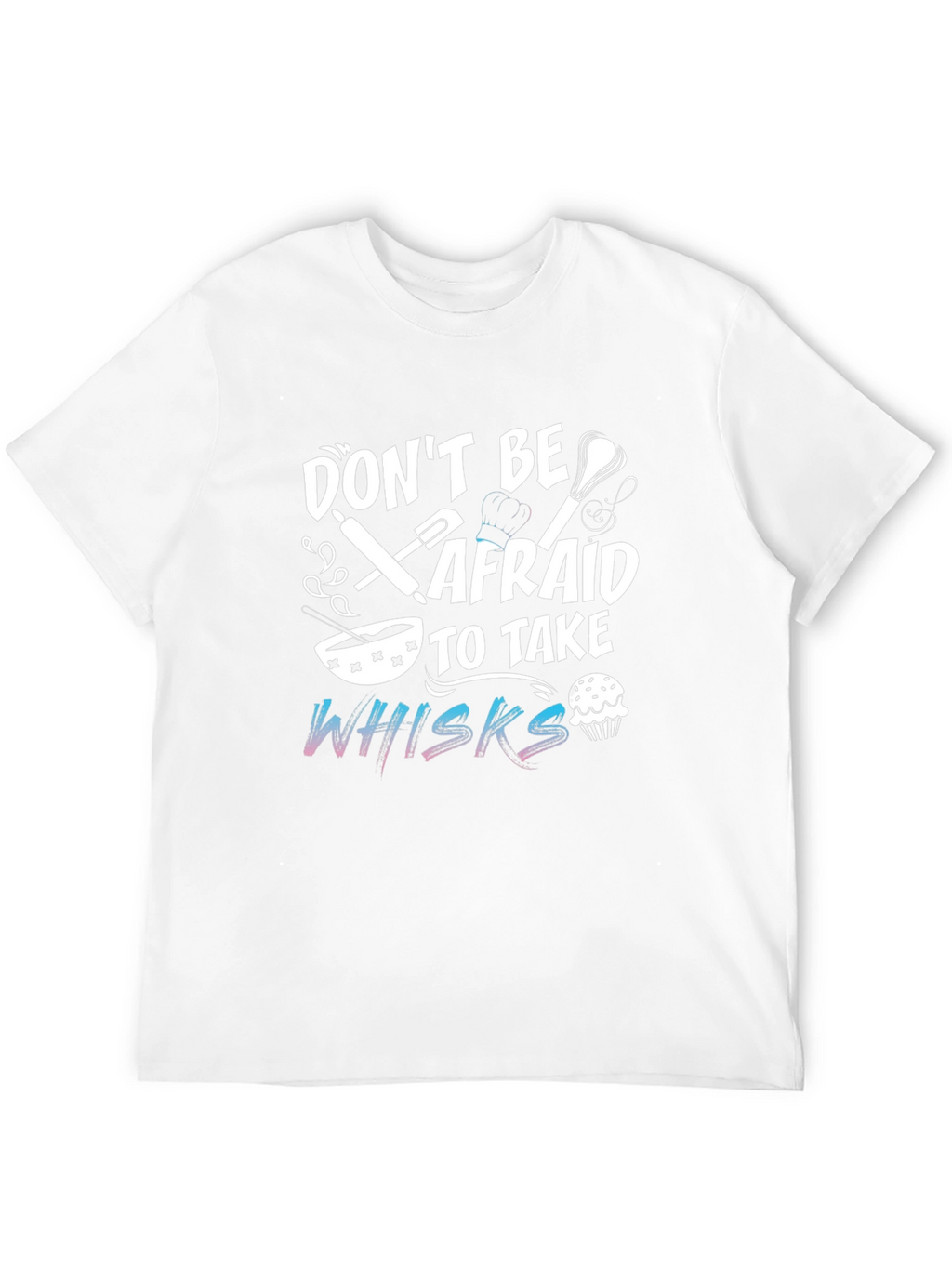 Dont Be Afraid To Take Whisks Black T-Shirt