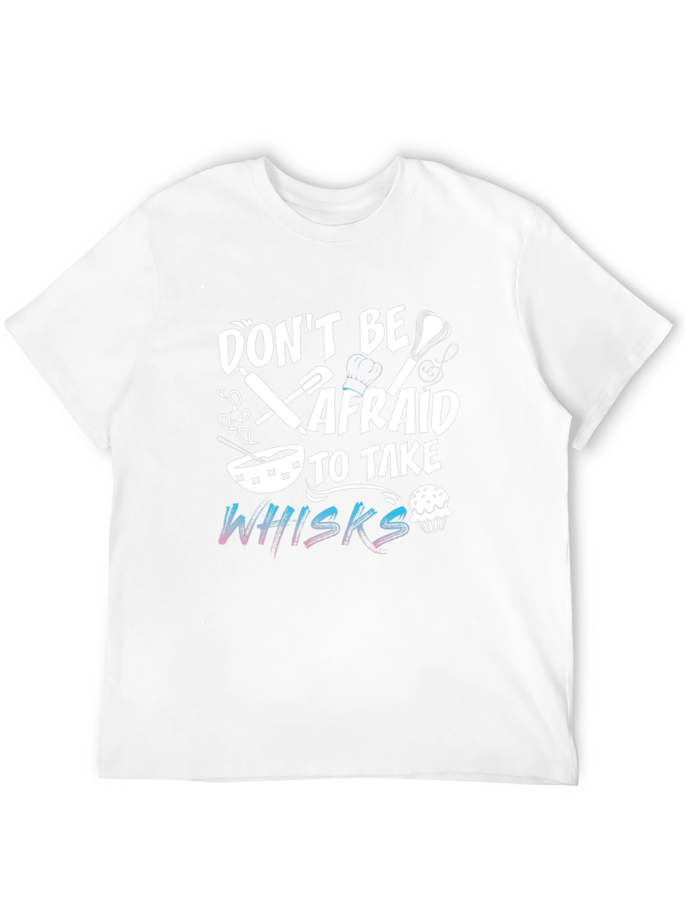 Dont Be Afraid To Take Whisks Black T-Shirt
