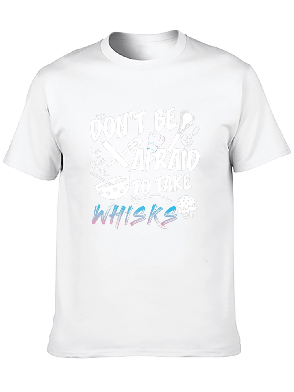 Dont Be Afraid To Take Whisks Black T-Shirt