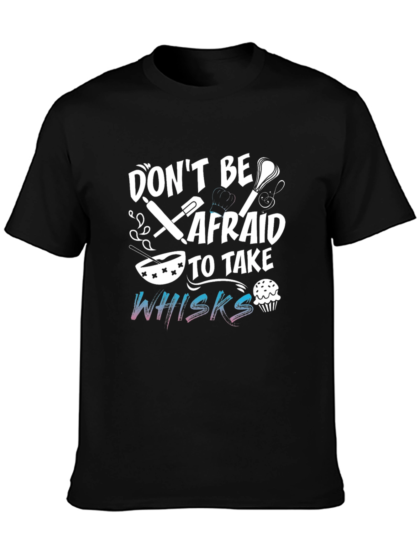 Dont Be Afraid To Take Whisks Black T-Shirt
