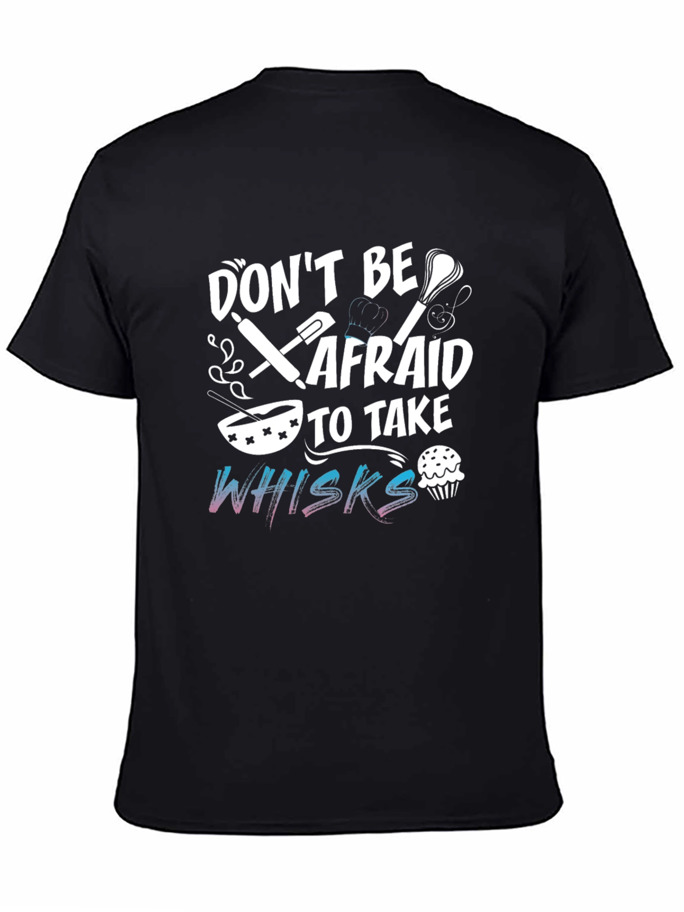 Dont Be Afraid To Take Whisks Black T-Shirt