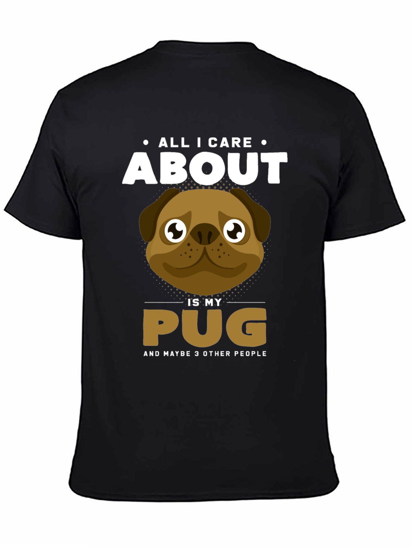 All I Care About Is My Pug T-Shirt