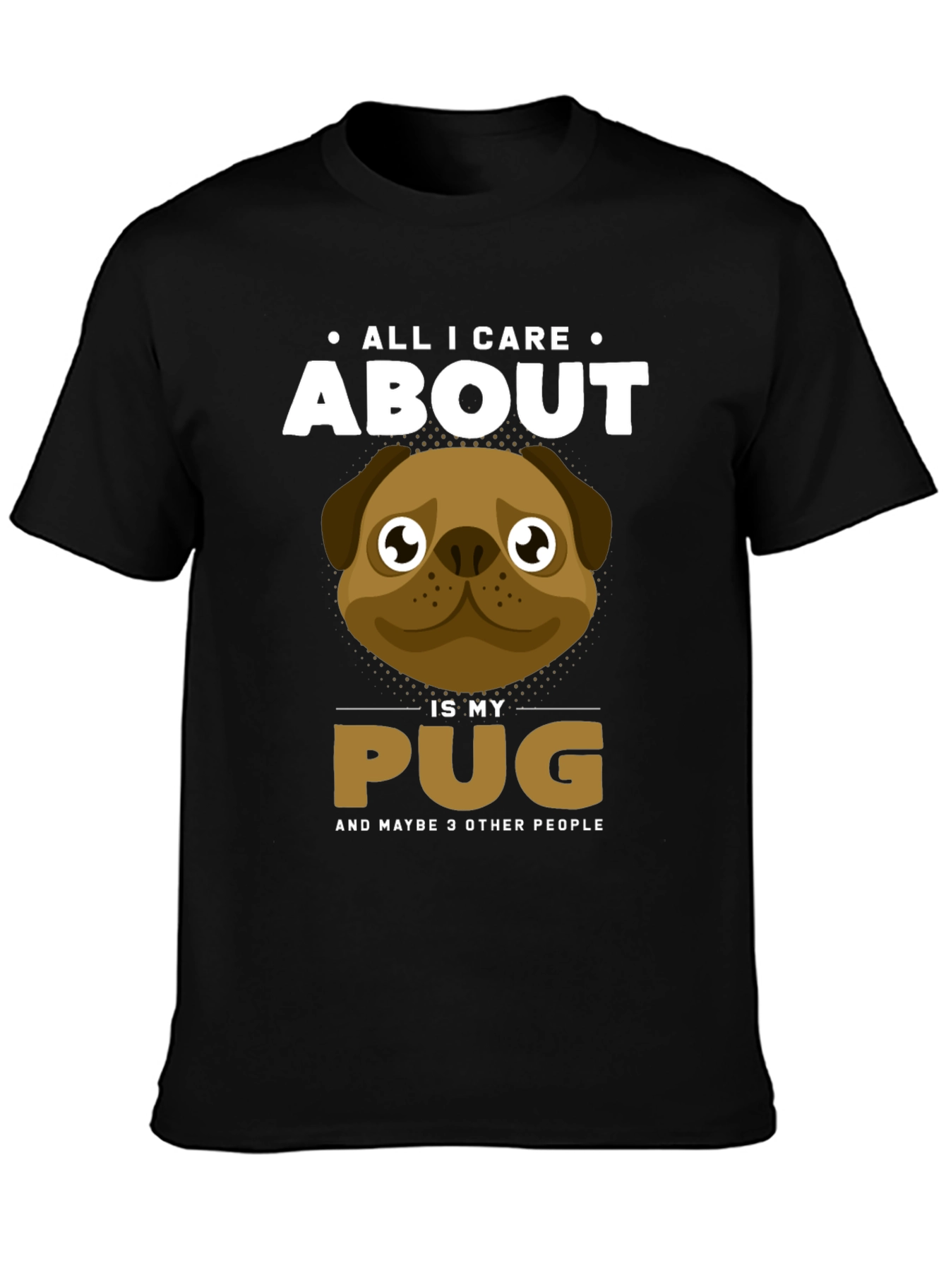 All I Care About Is My Pug T-Shirt