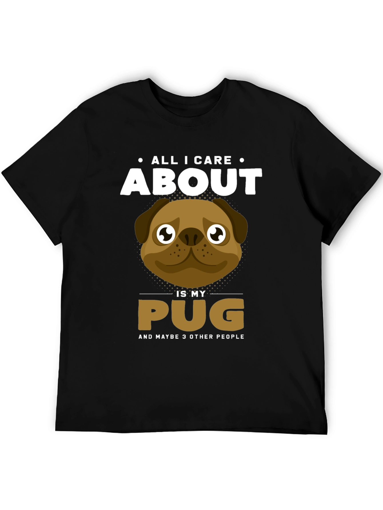All I Care About Is My Pug T-Shirt