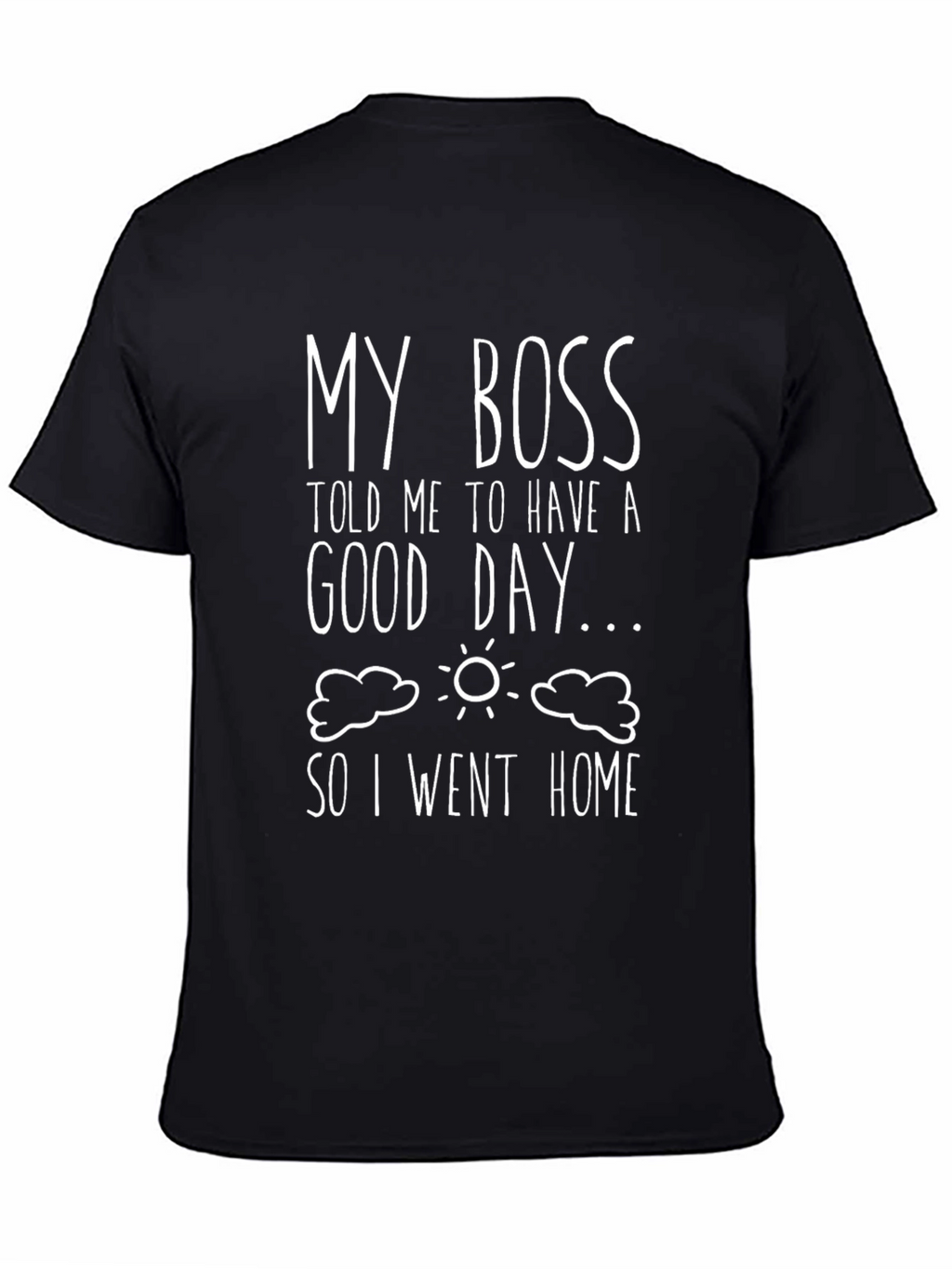 Funny My Boss Told Me Black Graphic T-Shirt
