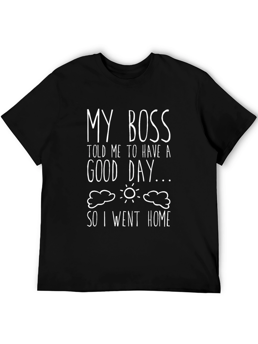 Funny My Boss Told Me Black Graphic T-Shirt