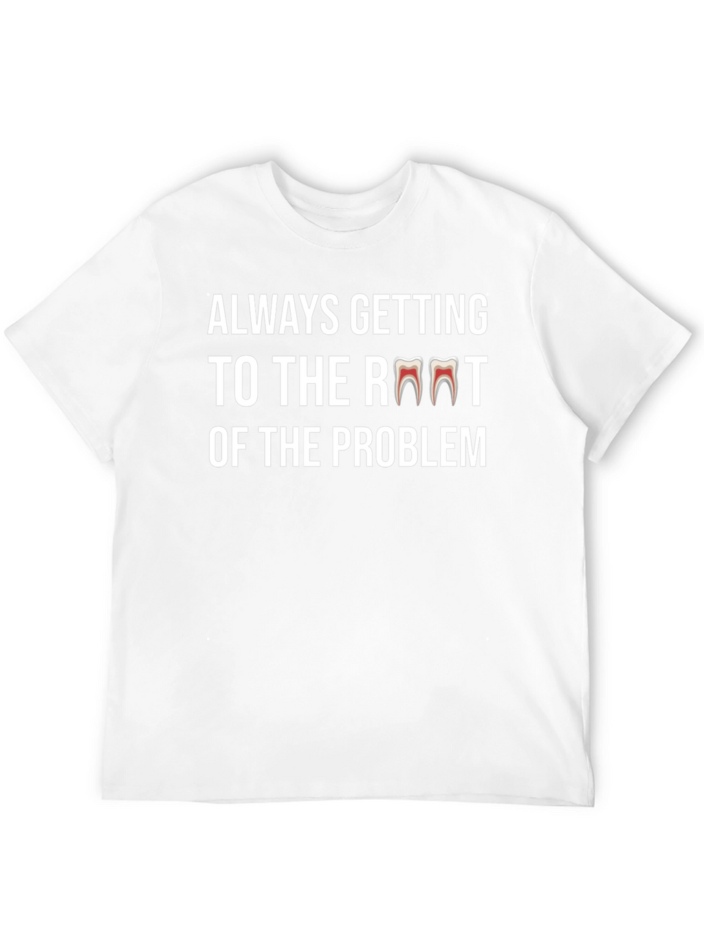Always Getting to the Root Dentist T-Shirt