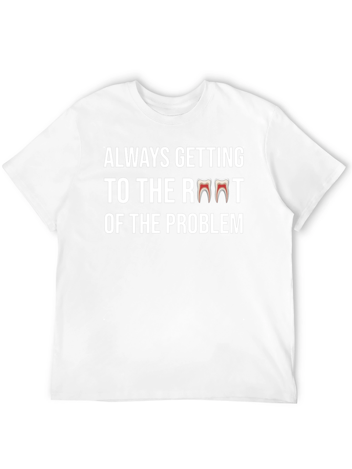 Always Getting to the Root Dentist T-Shirt