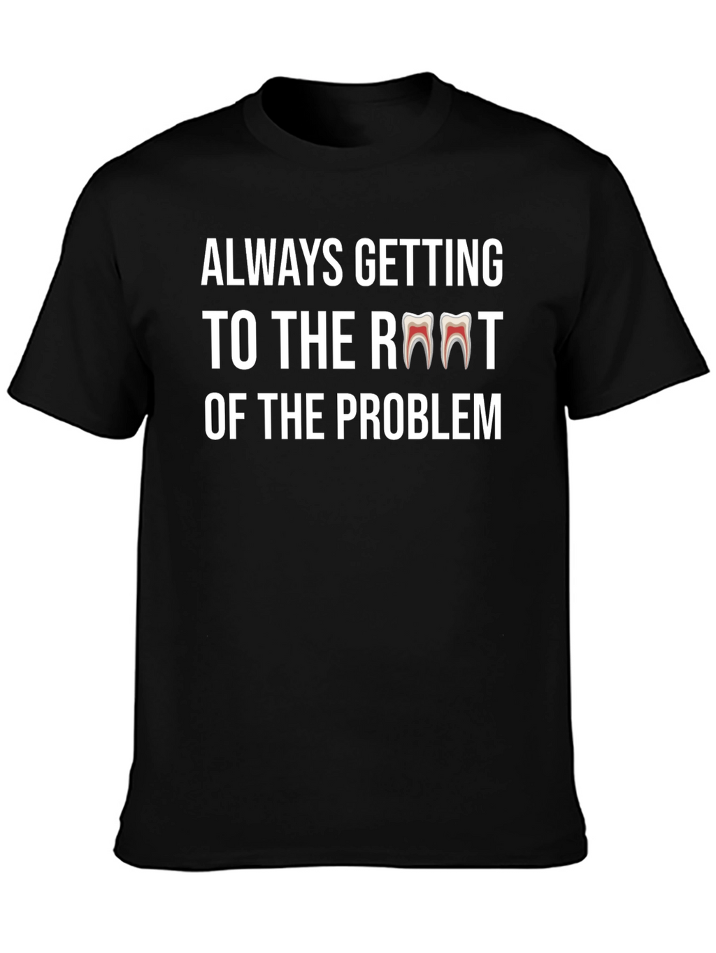 Always Getting to the Root Dentist T-Shirt