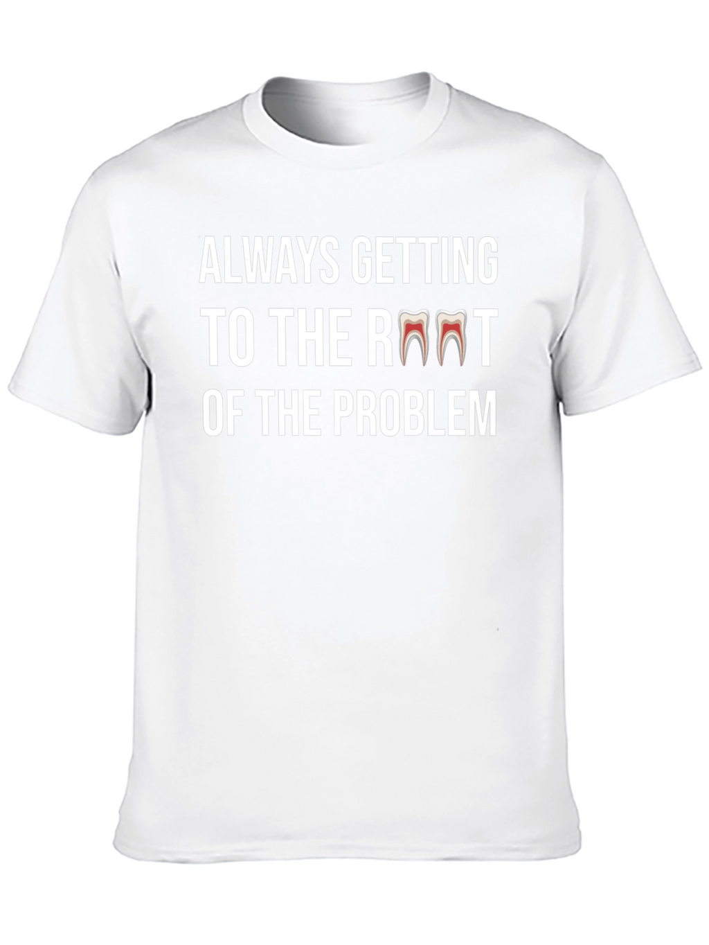 Always Getting to the Root Dentist T-Shirt