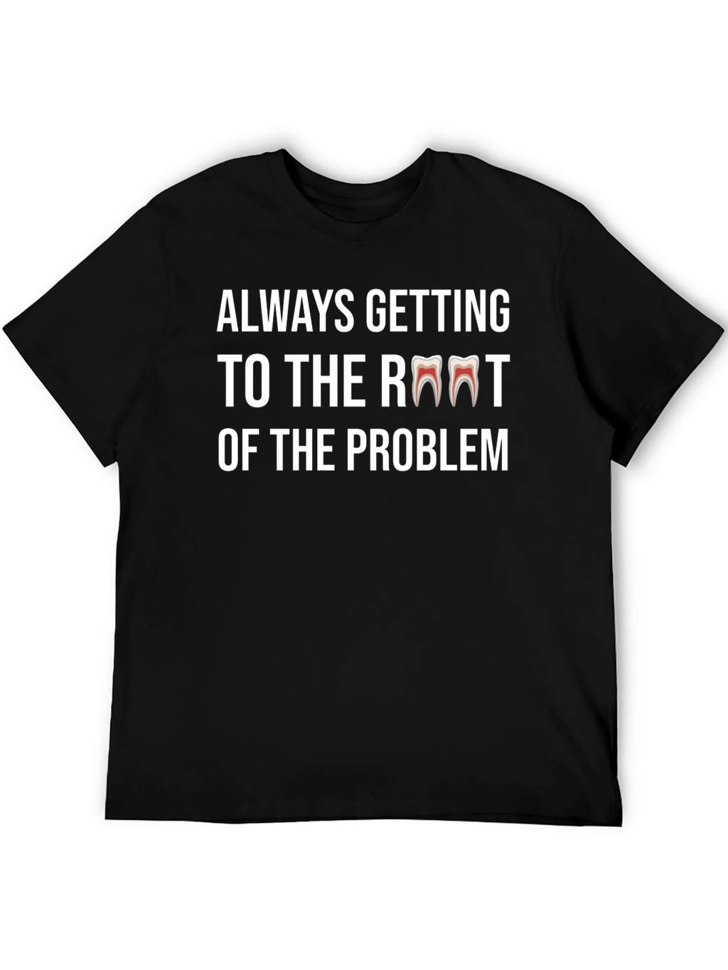 Always Getting to the Root Dentist T-Shirt