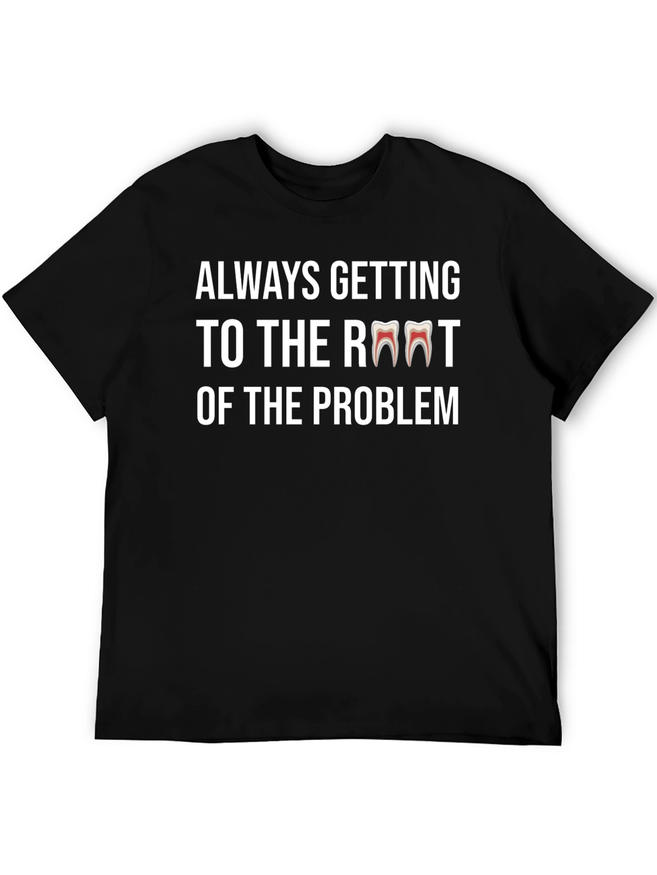 Always Getting to the Root Dentist T-Shirt