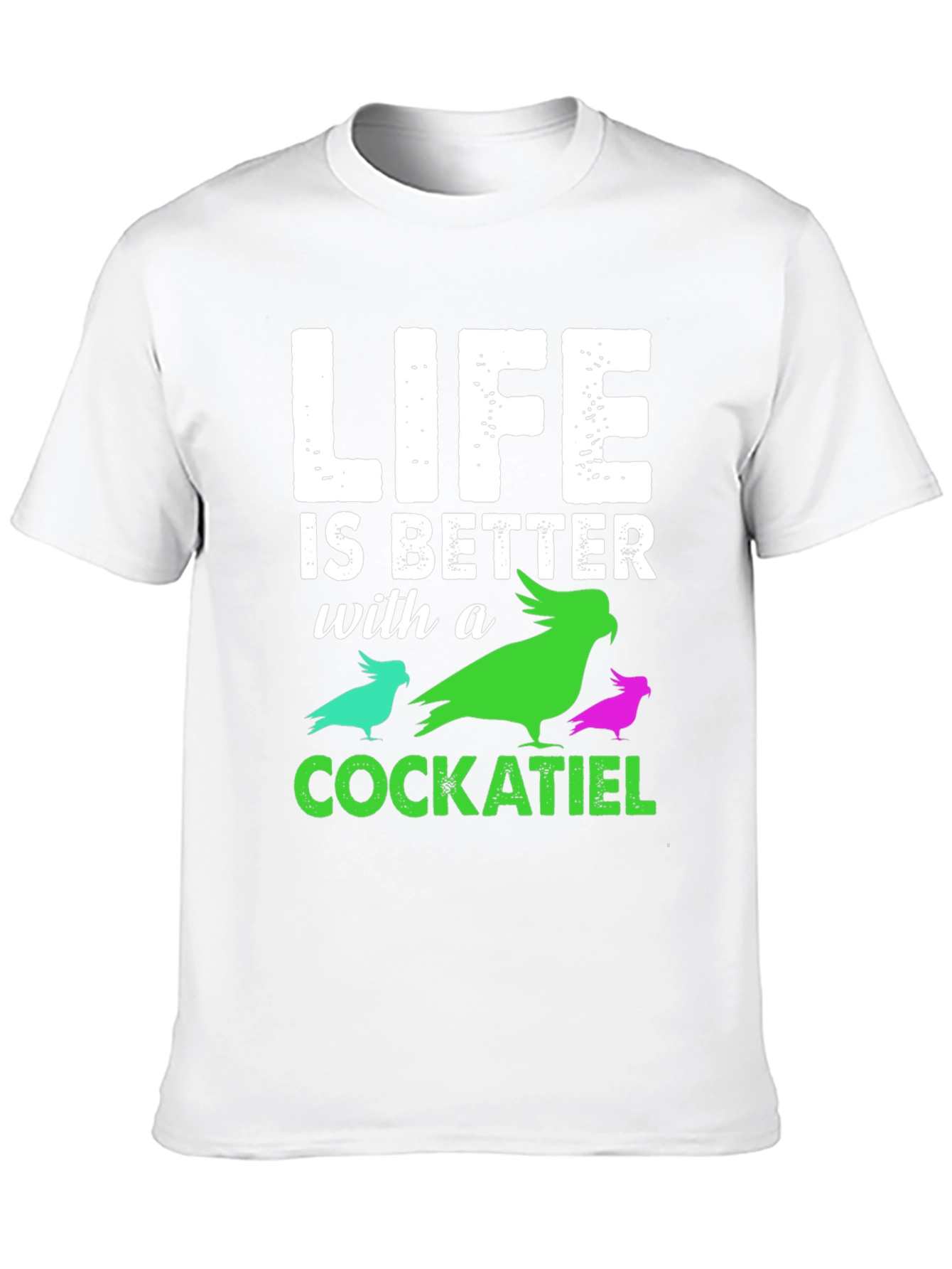 Life is Better with a Cockatiel T-Shirt