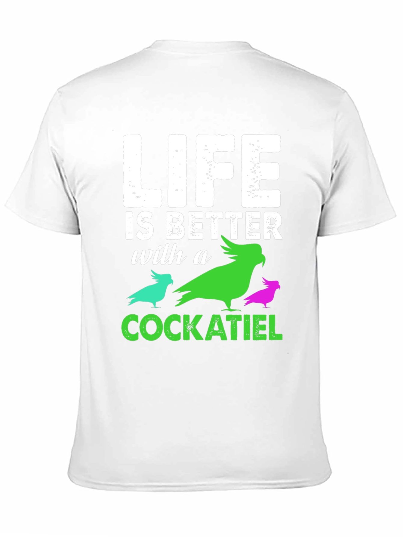 Life is Better with a Cockatiel T-Shirt