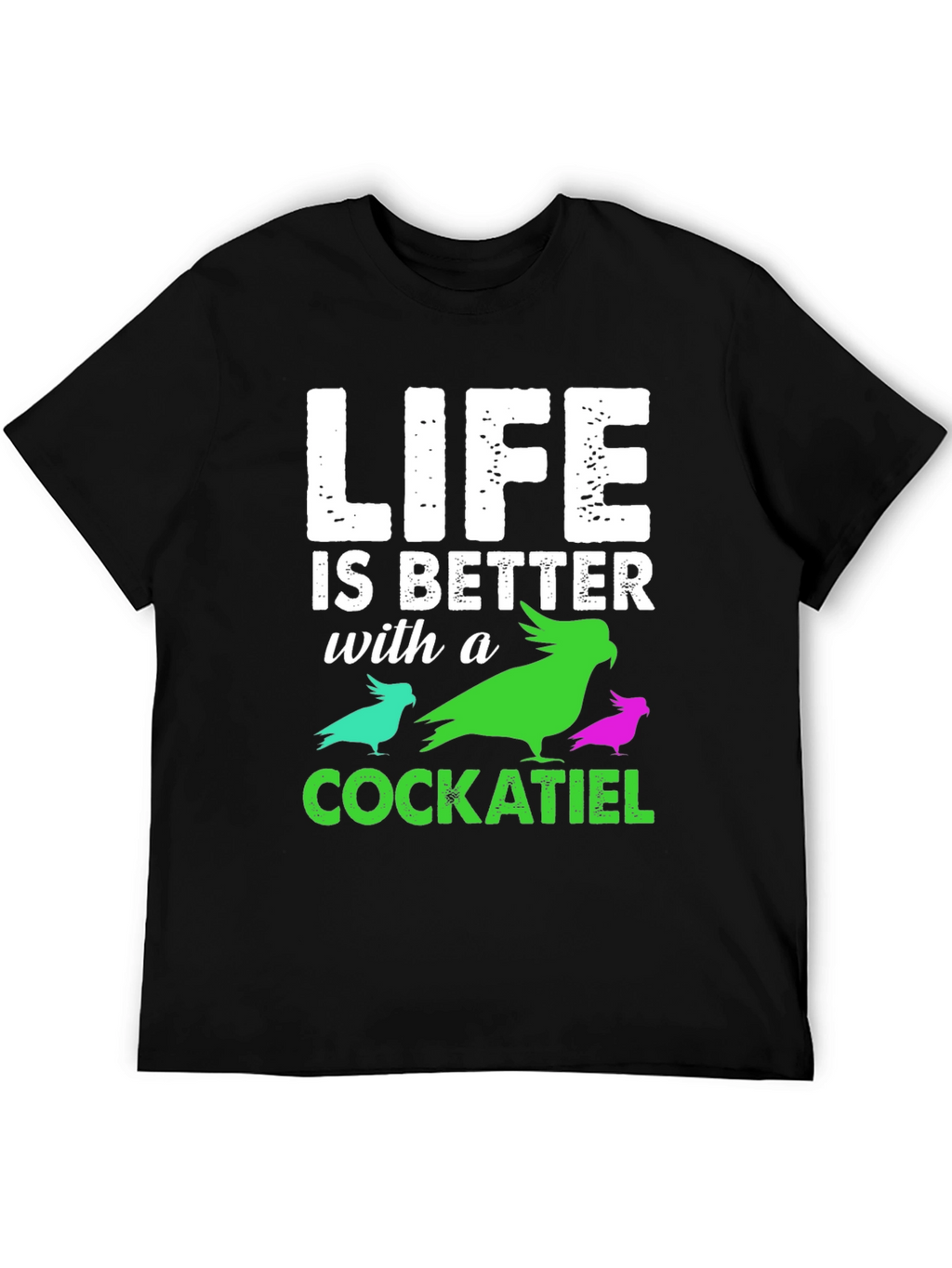 Life is Better with a Cockatiel T-Shirt