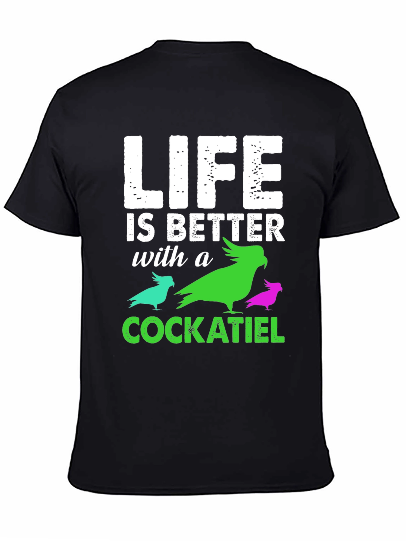 Life is Better with a Cockatiel T-Shirt