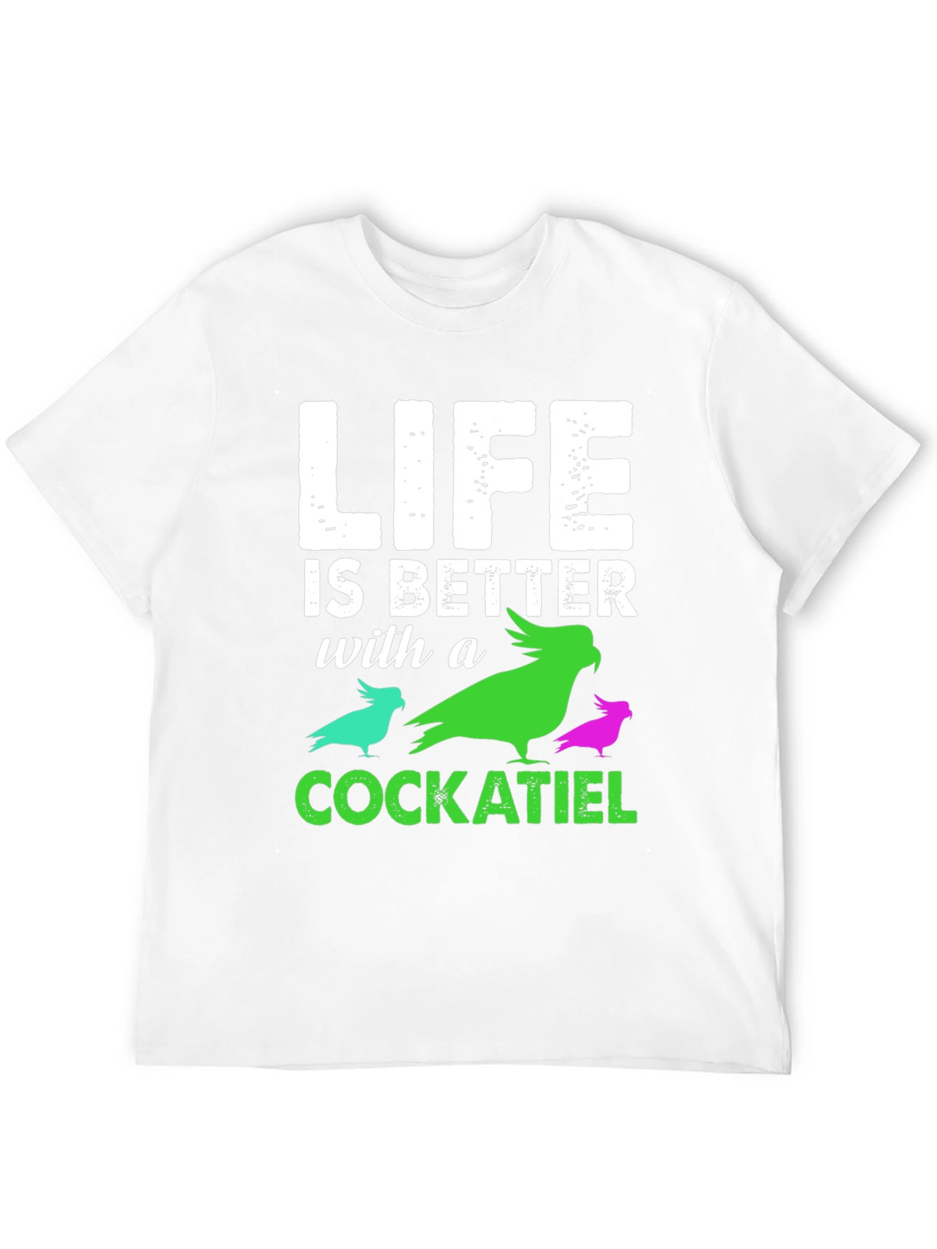 Life is Better with a Cockatiel T-Shirt