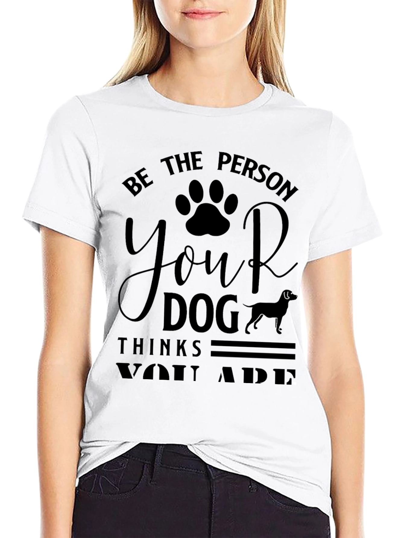 Be the Person Your Dog Thinks You Are T-Shirt