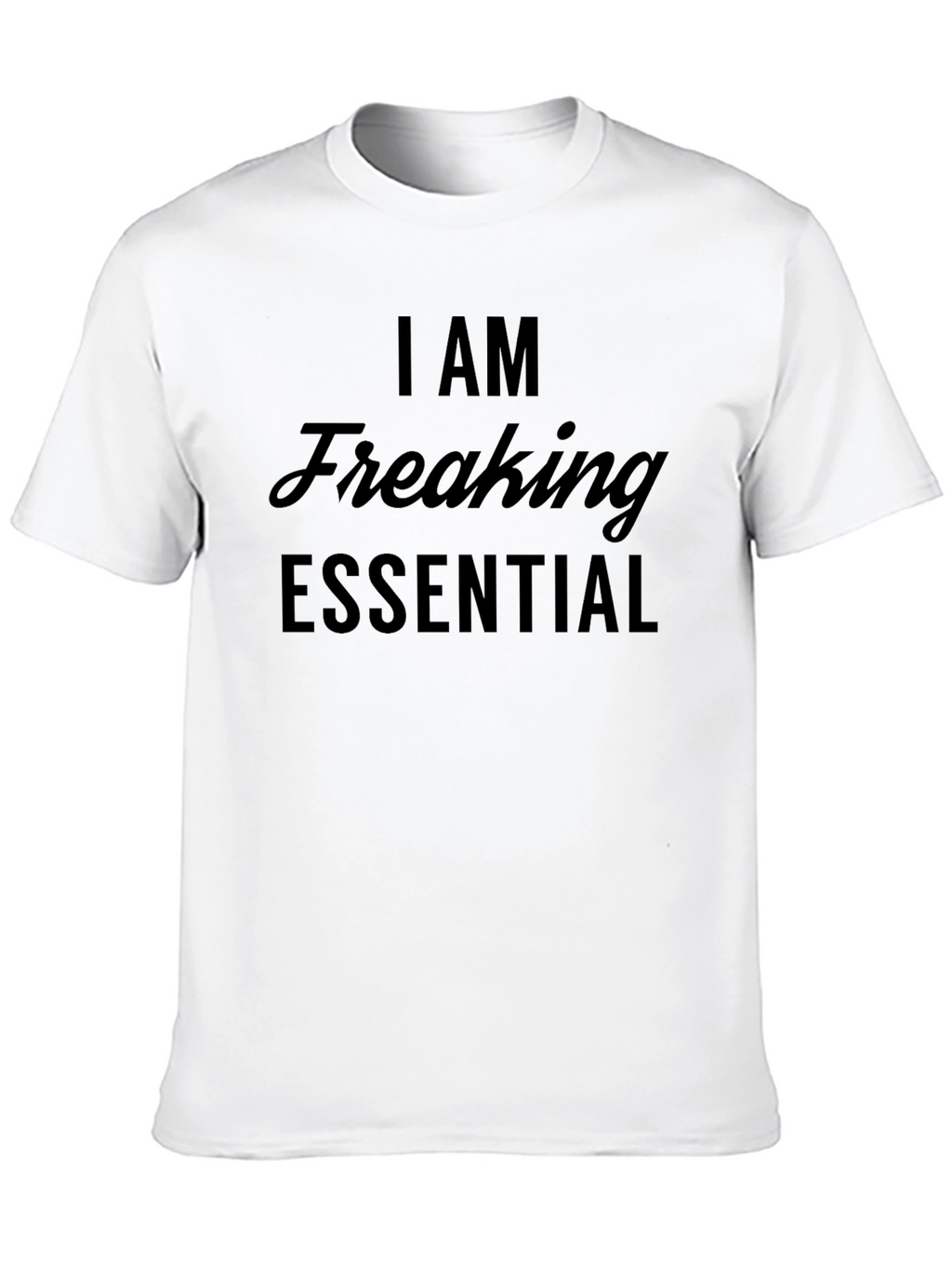 I Am Freaking Essential T-Shirt - Black Graphic Tee