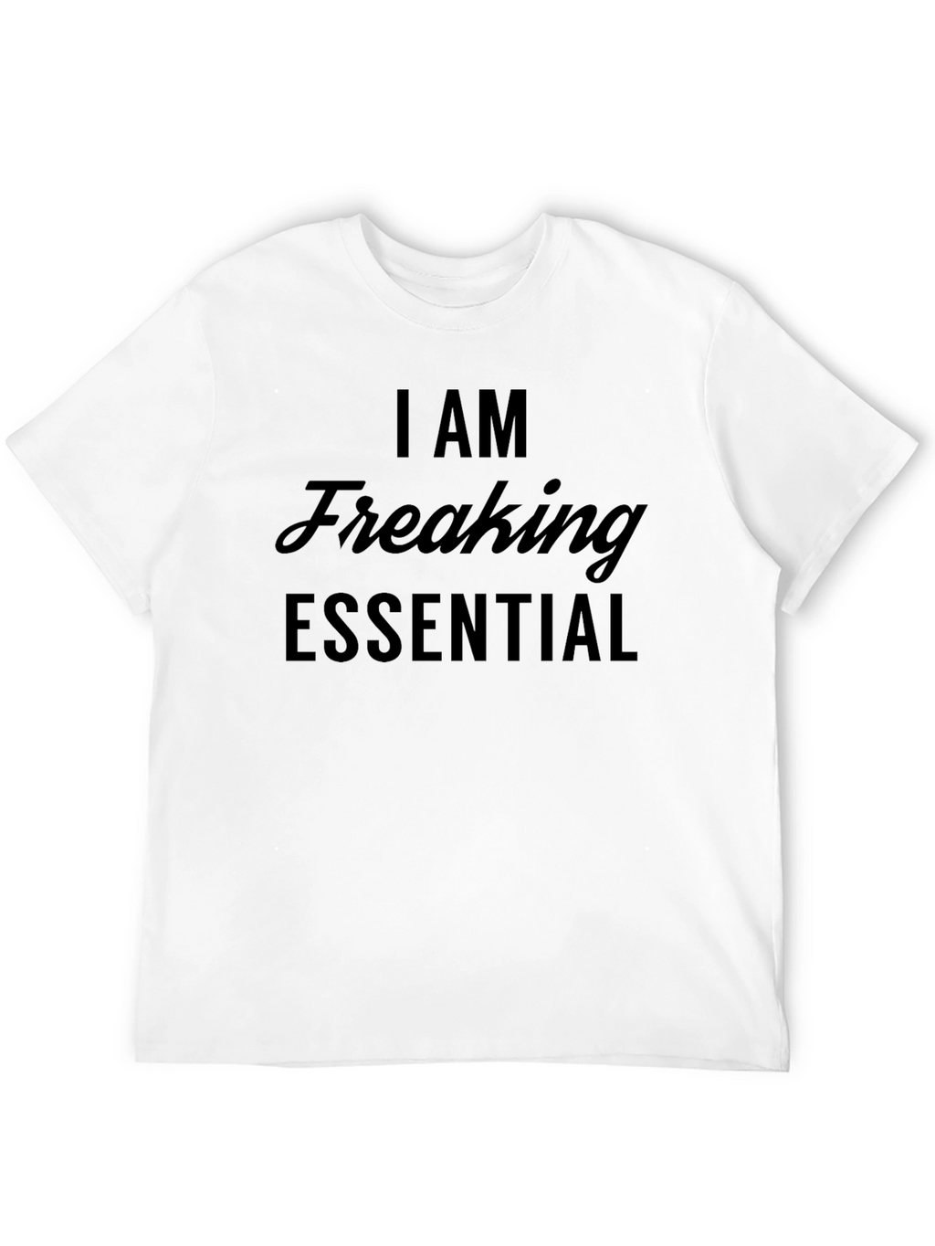 I Am Freaking Essential T-Shirt - Black Graphic Tee