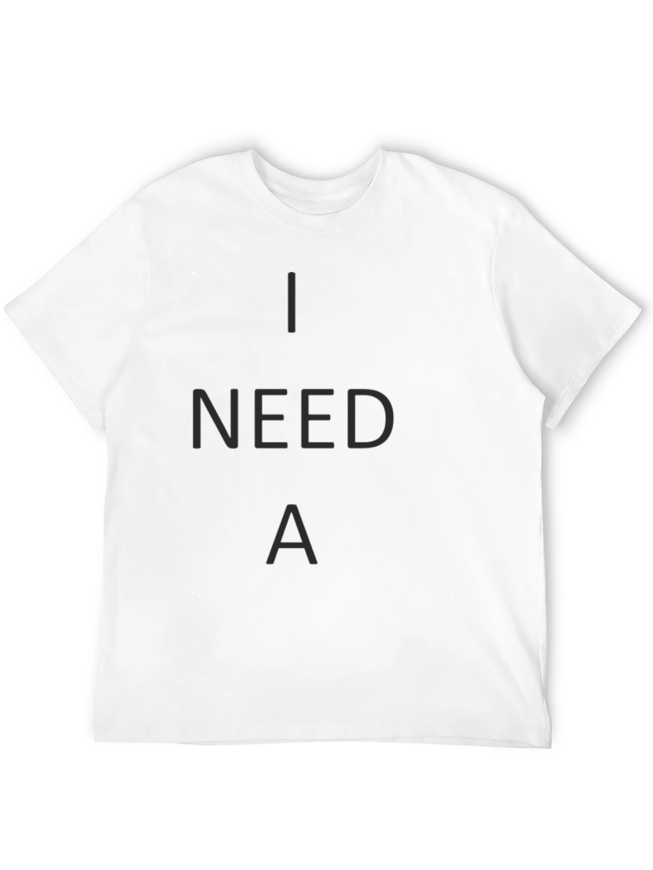 I Need A T-Shirt - Casual Crew Neck Tee