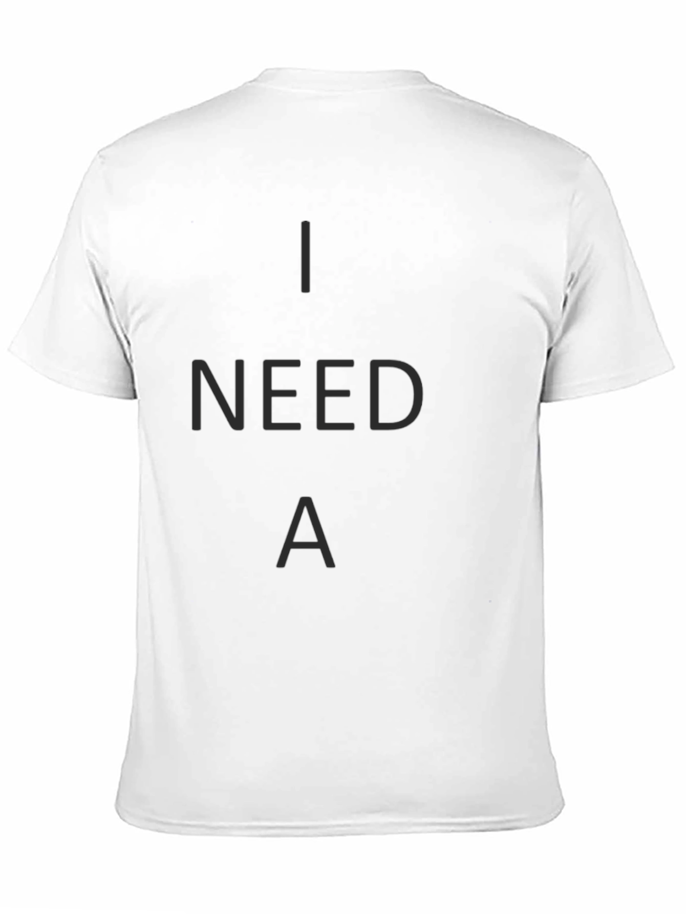 I Need A T-Shirt - Casual Crew Neck Tee