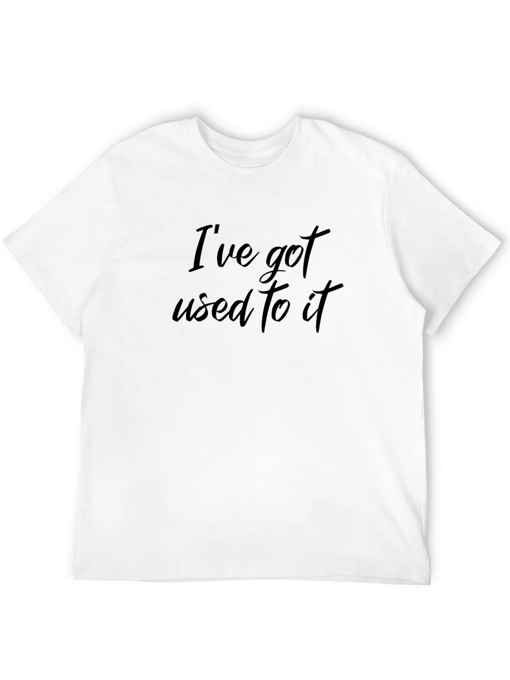 Ive Got Used To It Black T-Shirt