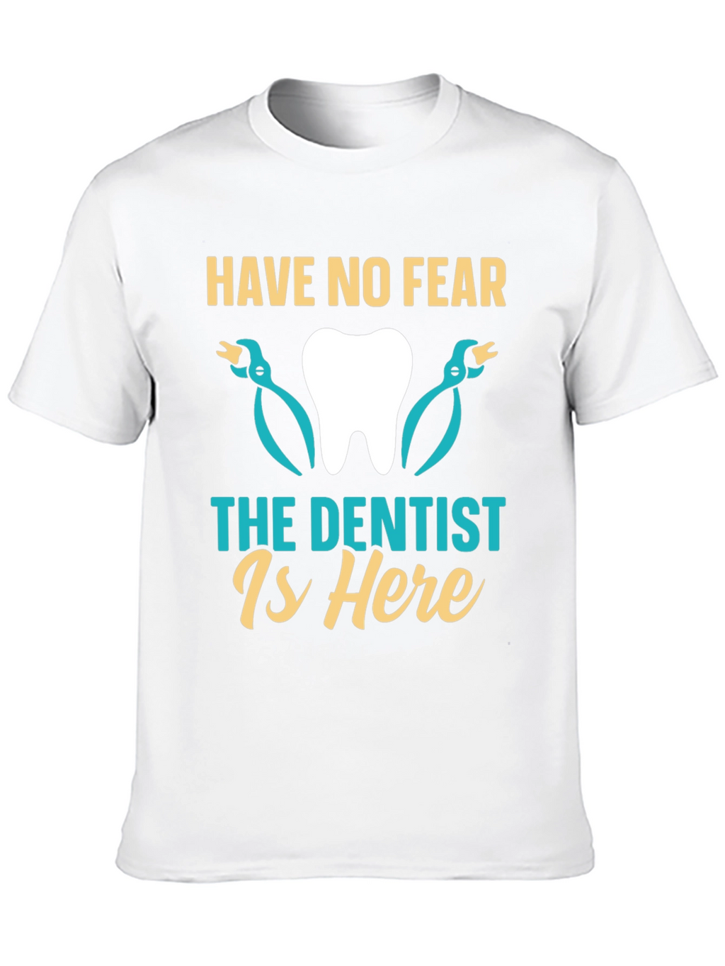 Have No Fear The Dentist Is Here T-Shirt