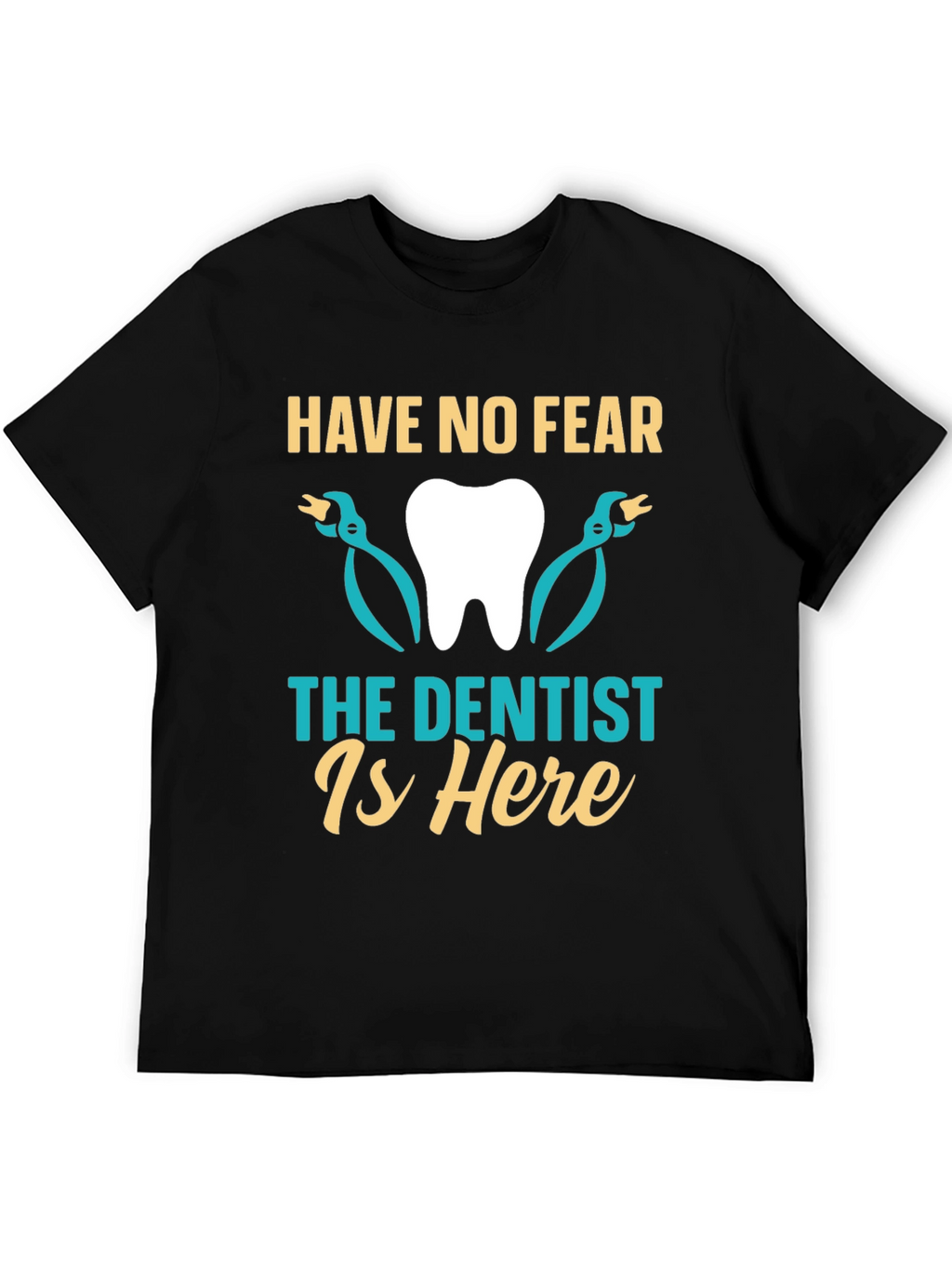 Have No Fear The Dentist Is Here T-Shirt