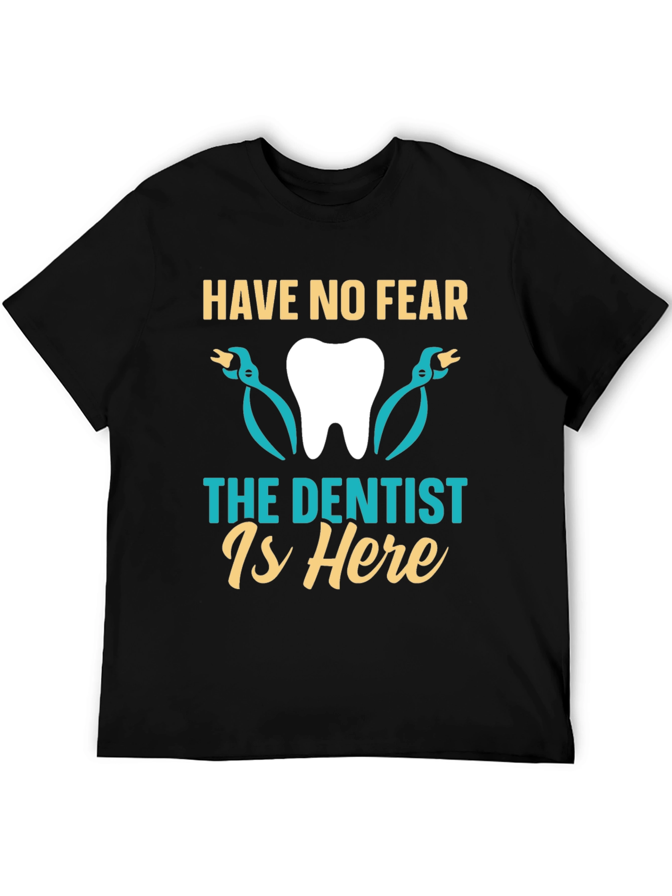 Have No Fear The Dentist Is Here T-Shirt