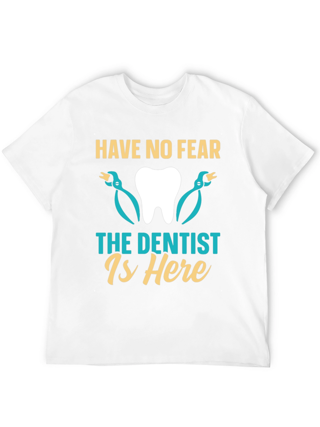 Have No Fear The Dentist Is Here T-Shirt