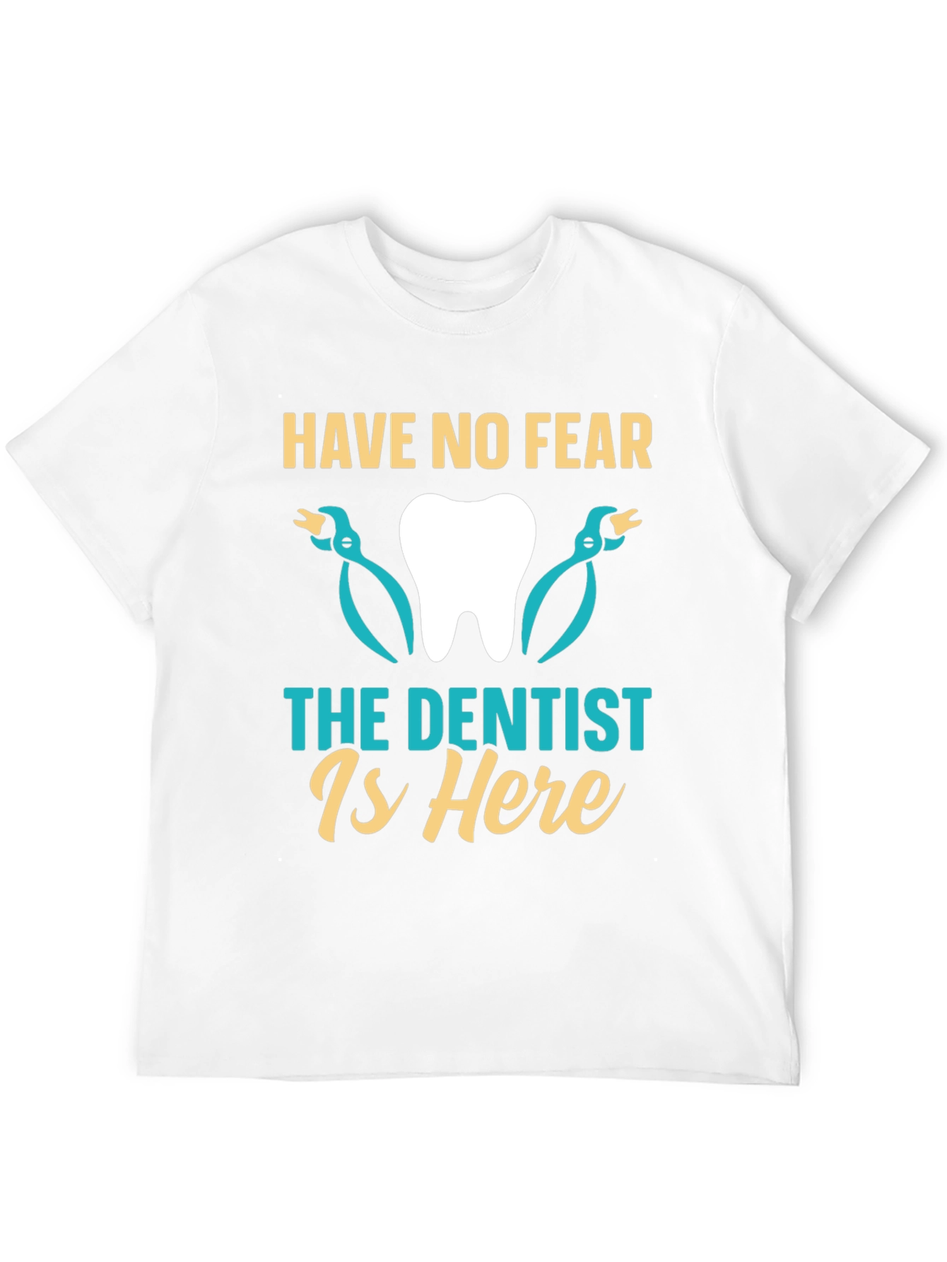 Have No Fear The Dentist Is Here T-Shirt