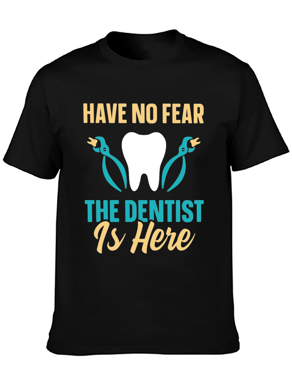 Have No Fear The Dentist Is Here T-Shirt