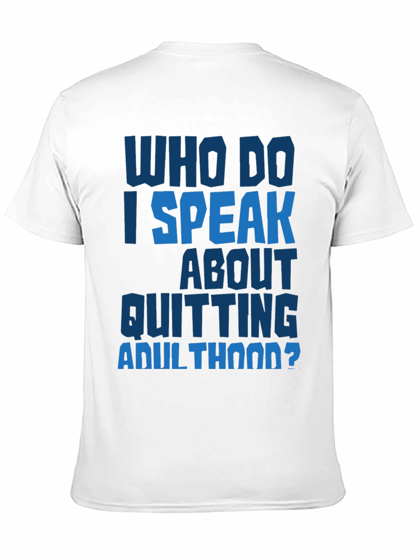 Who Do I Speak About Quitting Adulthood? T-Shirt