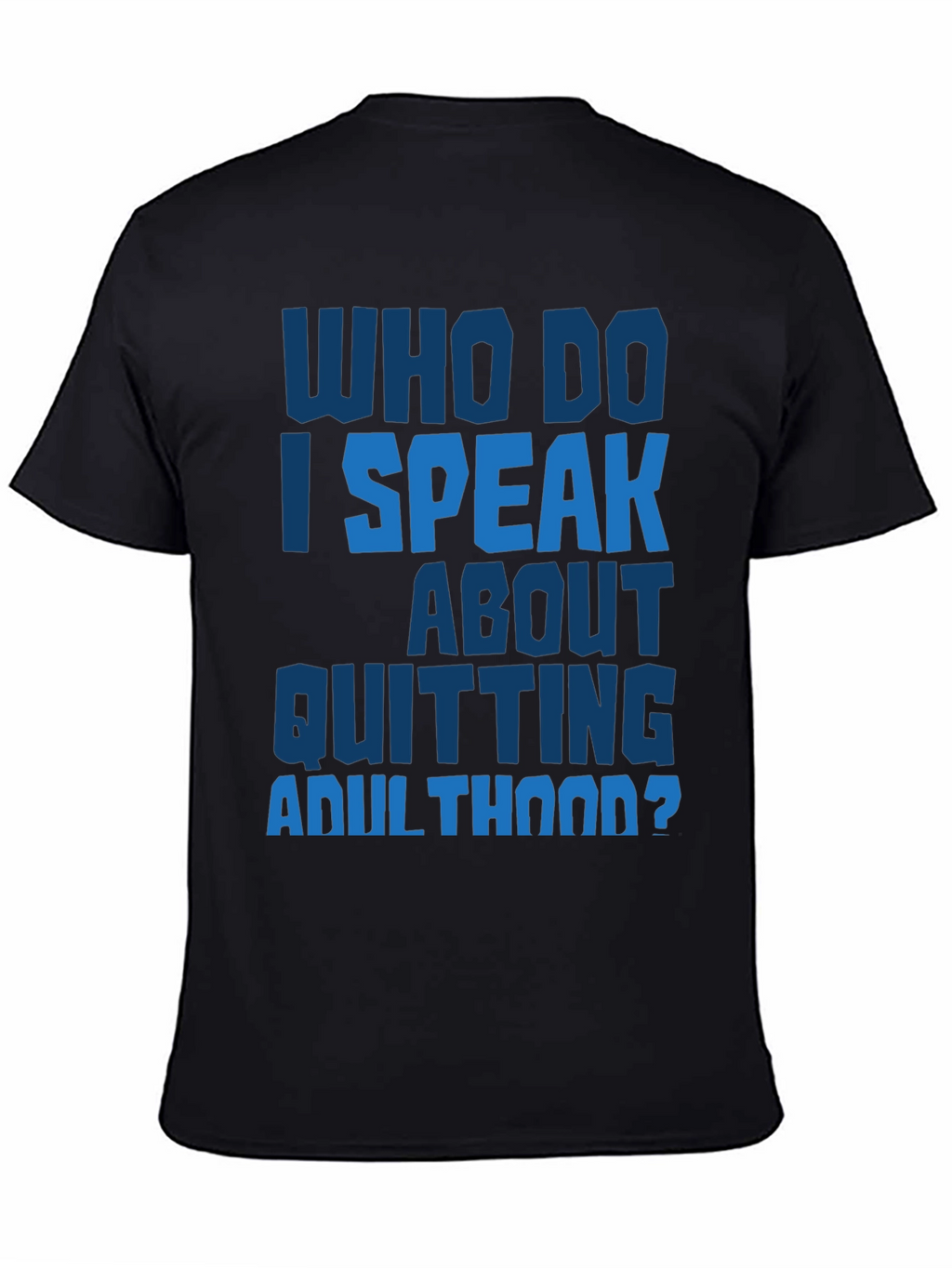Who Do I Speak About Quitting Adulthood? T-Shirt