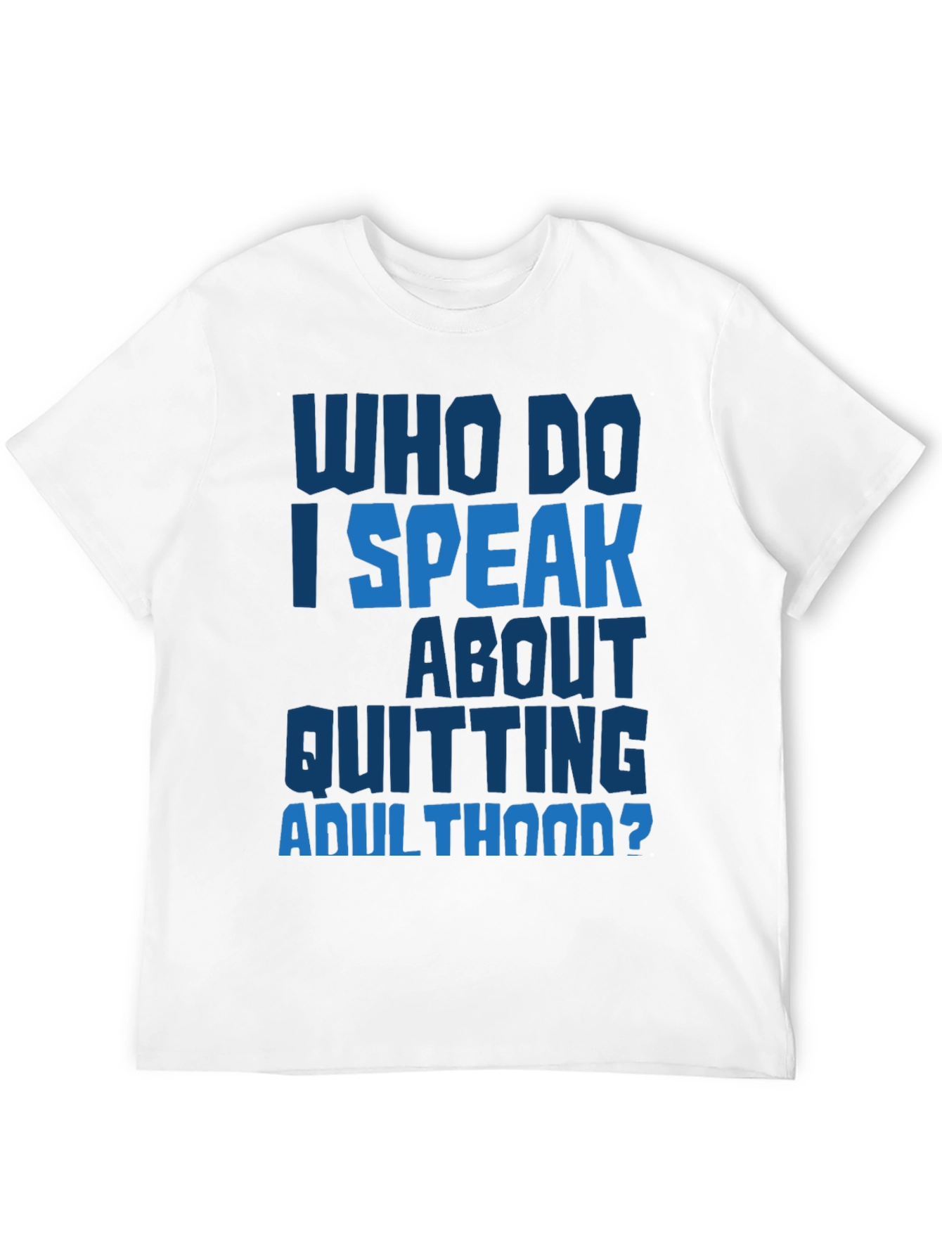 Who Do I Speak About Quitting Adulthood? T-Shirt