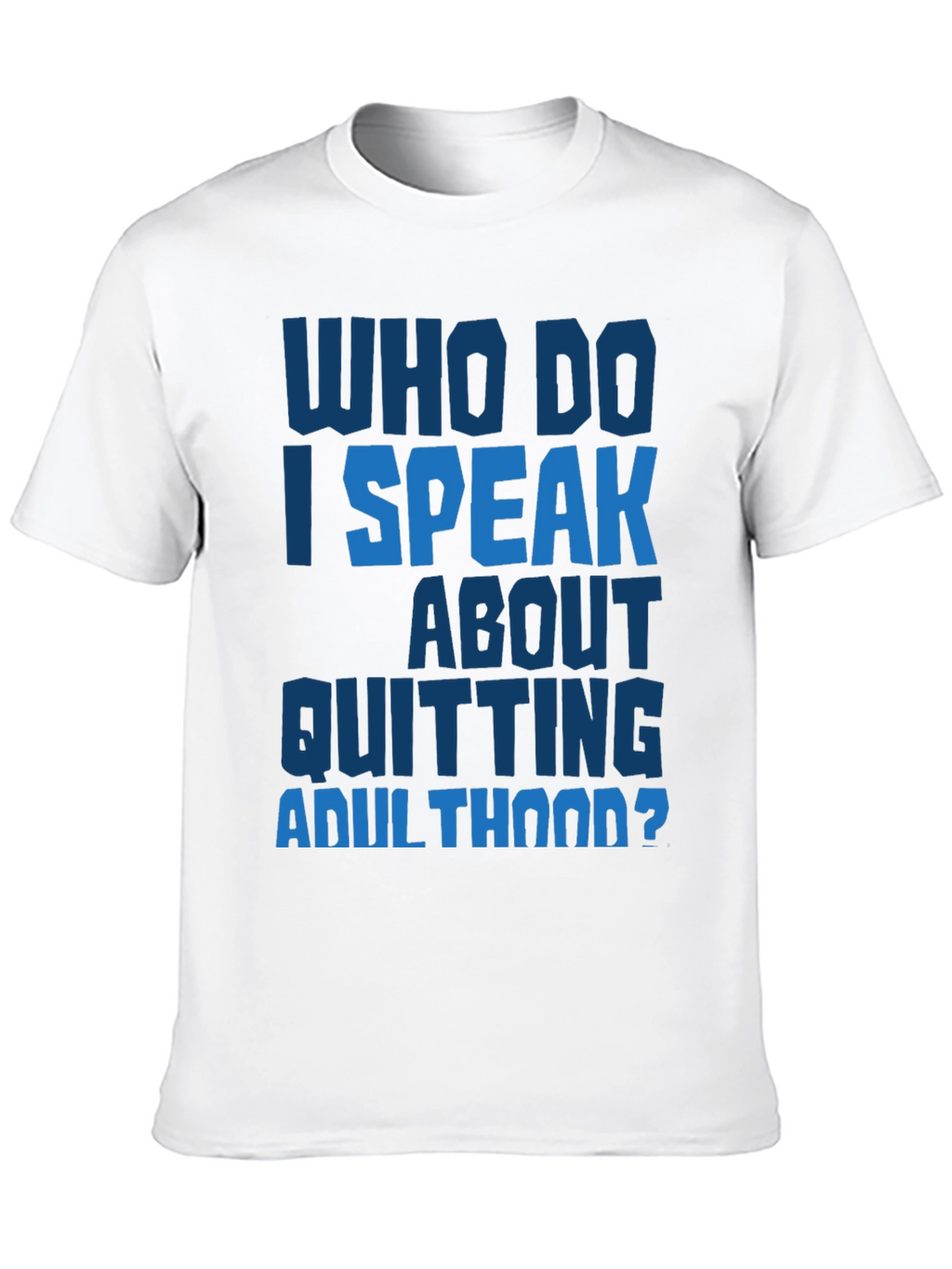 Who Do I Speak About Quitting Adulthood? T-Shirt
