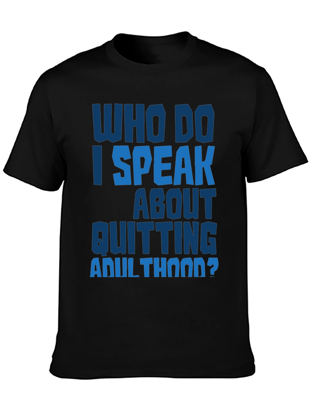 Who Do I Speak About Quitting Adulthood? T-Shirt