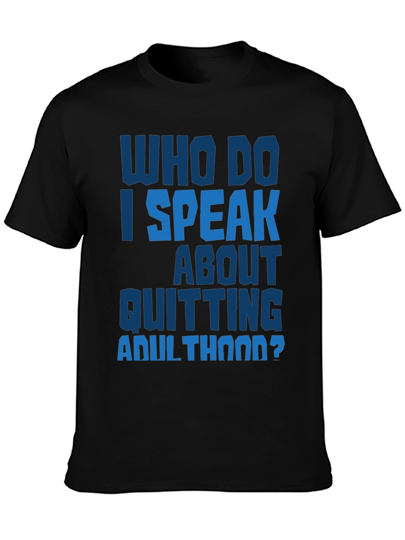 Who Do I Speak About Quitting Adulthood? T-Shirt