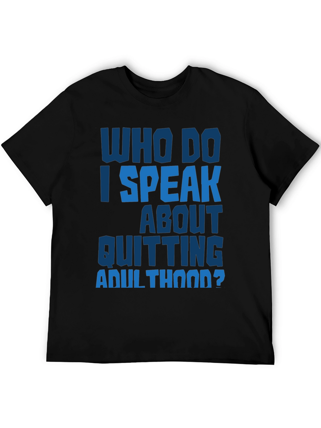 Who Do I Speak About Quitting Adulthood? T-Shirt