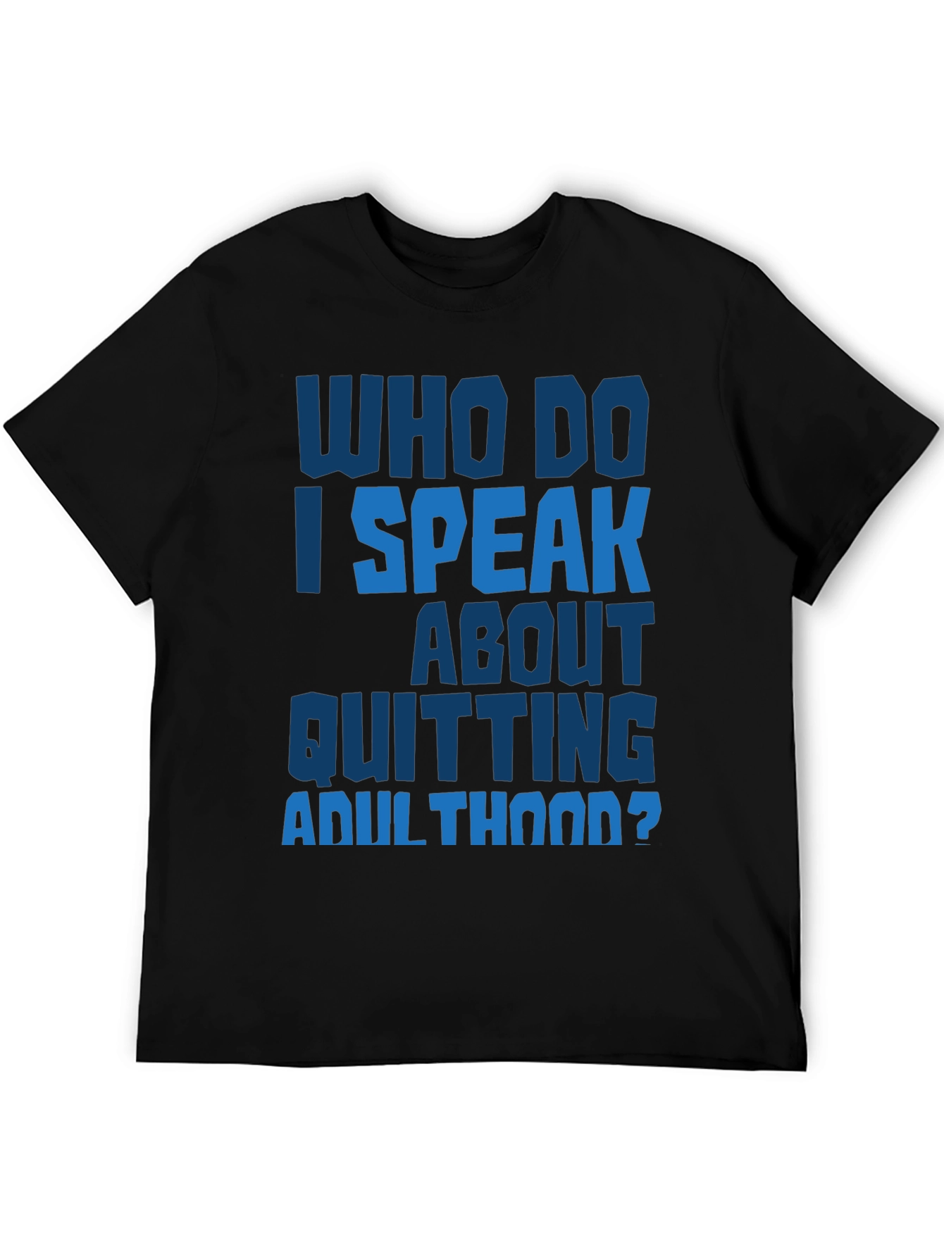 Who Do I Speak About Quitting Adulthood? T-Shirt
