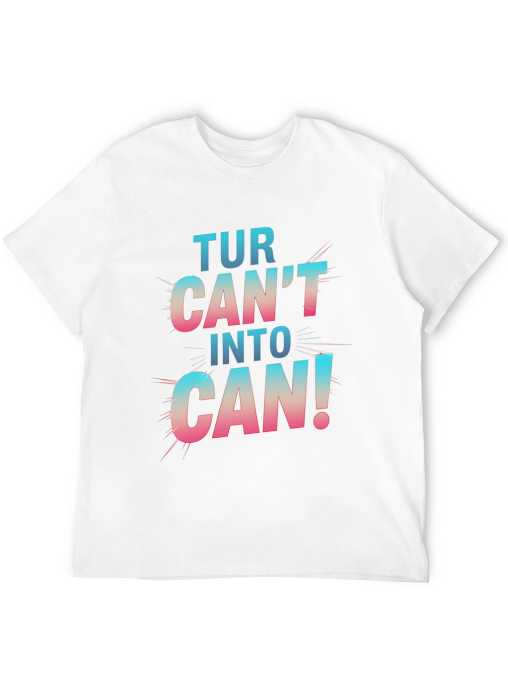 Turn Cant Into Can! Graphic T-Shirt