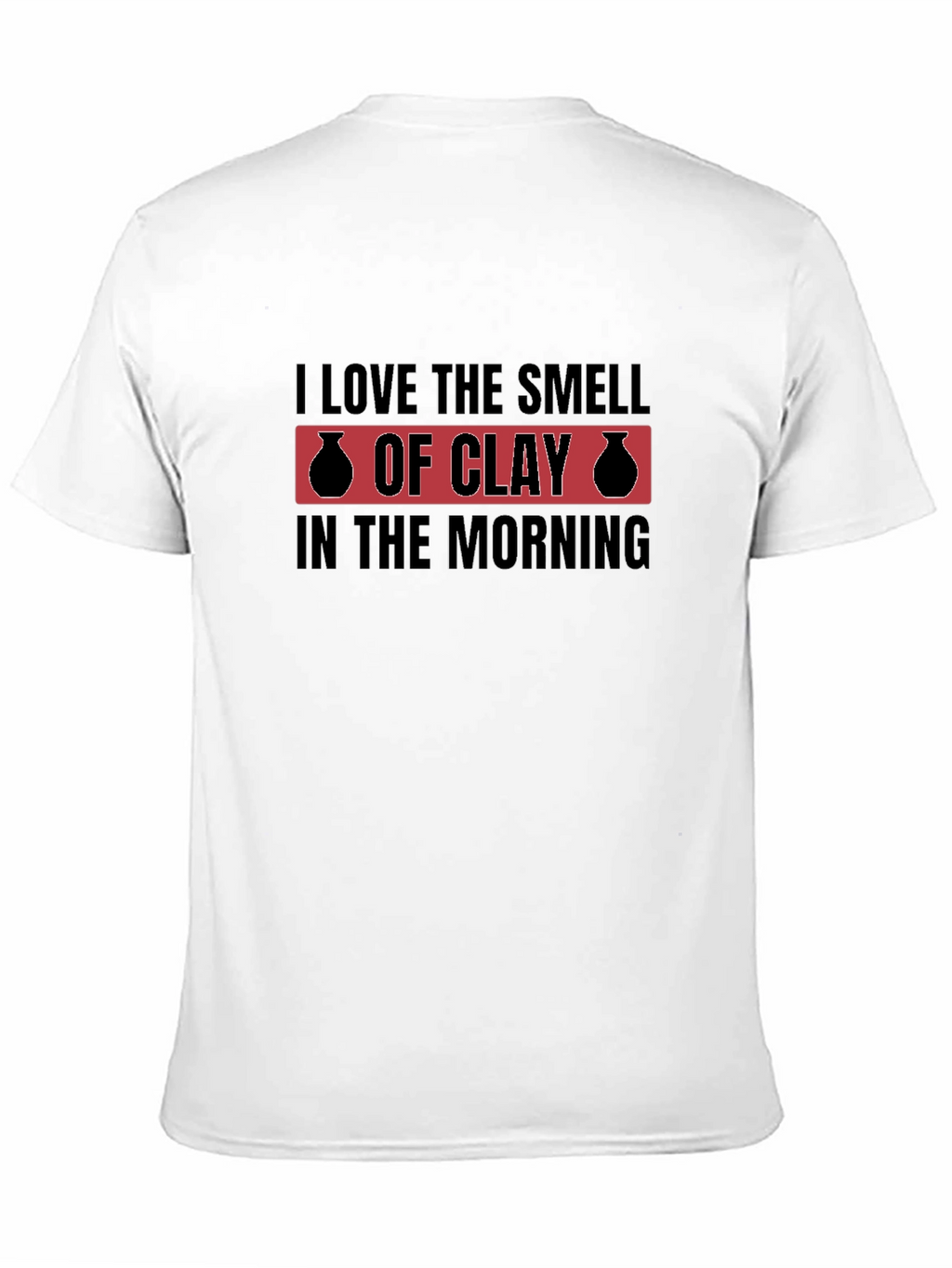 I Love The Smell Of Clay T-Shirt