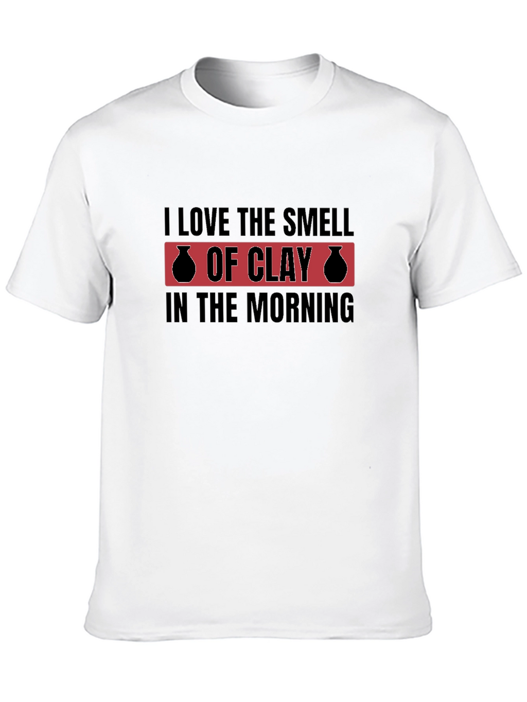 I Love The Smell Of Clay T-Shirt