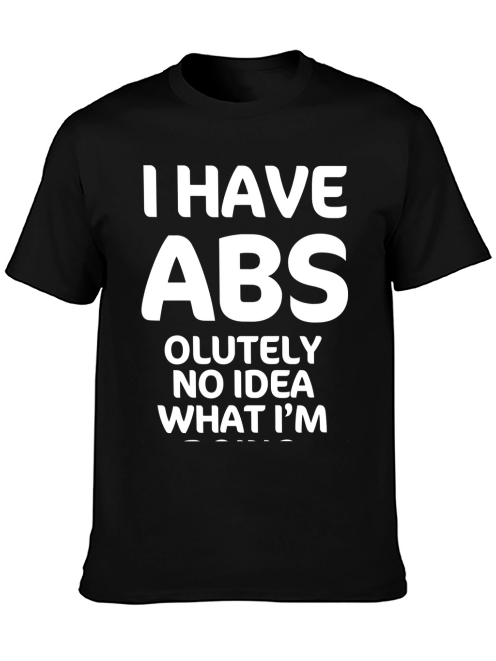 Funny Abs T-Shirt: I Have Absolutely No Idea