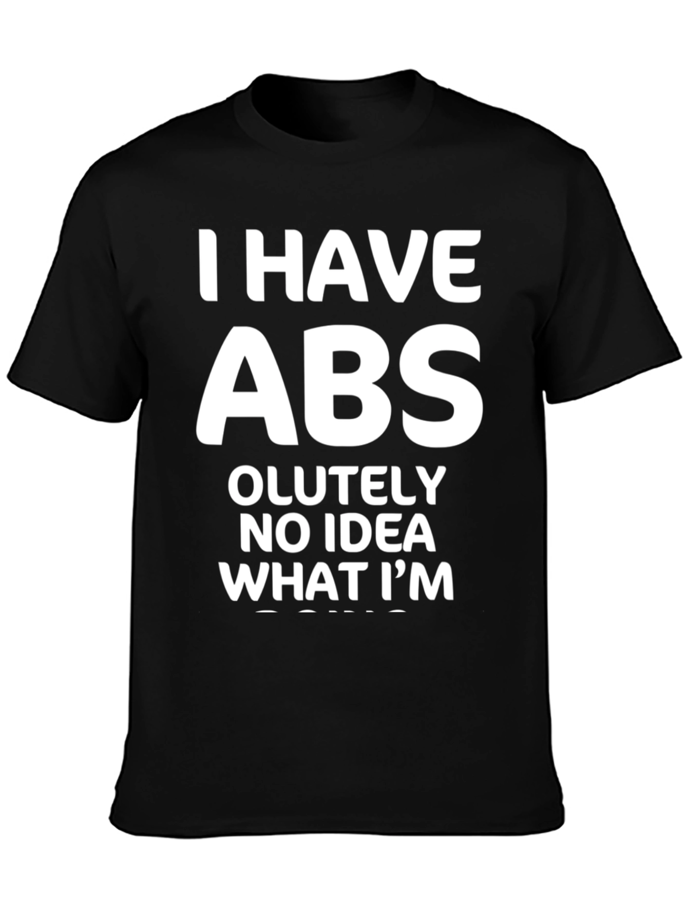 Funny Abs T-Shirt: I Have Absolutely No Idea