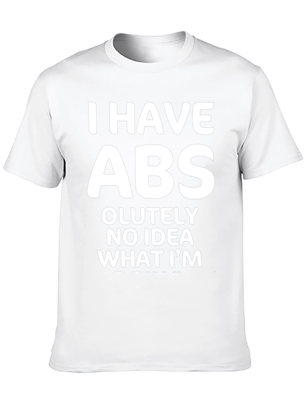 Funny Abs T-Shirt: I Have Absolutely No Idea