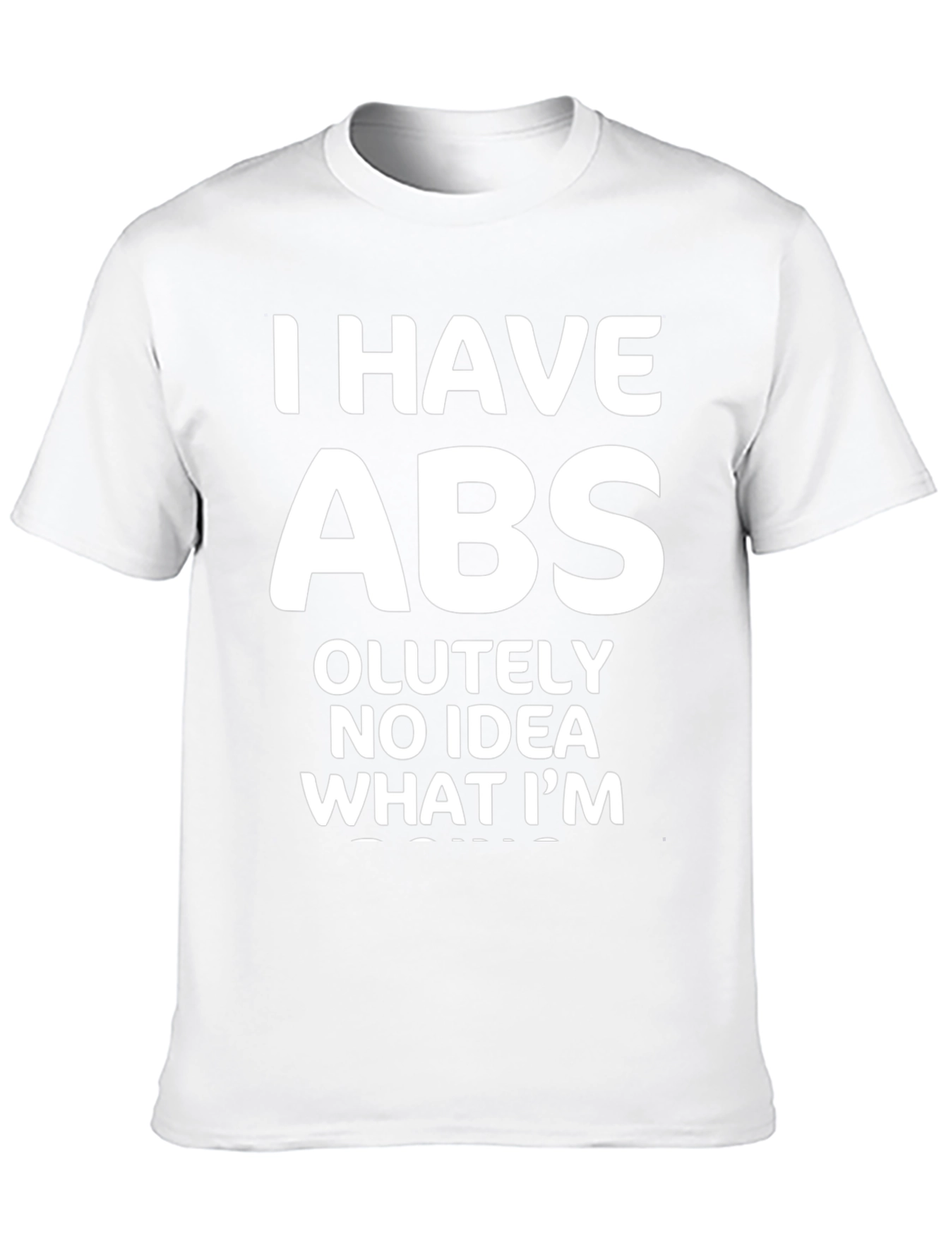 Funny Abs T-Shirt: I Have Absolutely No Idea